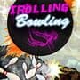 Trolling Bowling