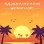 Fragments of History: Ancient Egypt