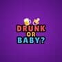 Drunk or Baby